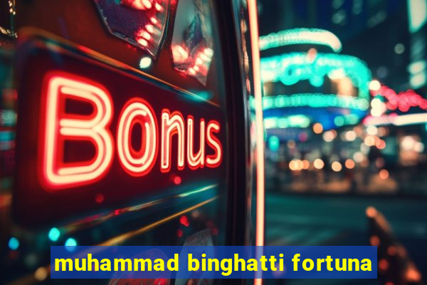 muhammad binghatti fortuna